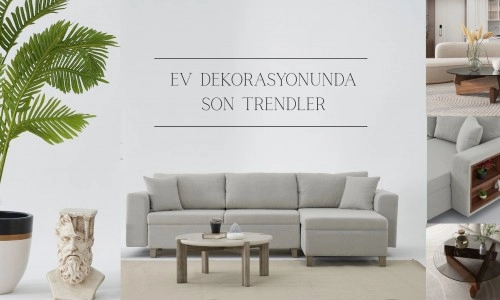 Ev Dekorasyonunda Son Trendler: Son Dönemlerin Öne Çıkan Tasarım Akımları