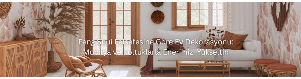 Feng Shui Felsefesine Göre Ev Dekorasyonu: Mobilya ve Koltuklarla Enerjinizi Yükseltin Feng Shui Felsefesine Göre Ev Dekorasyonu: Mobilya ve Koltuklarla Enerjinizi Yükseltin