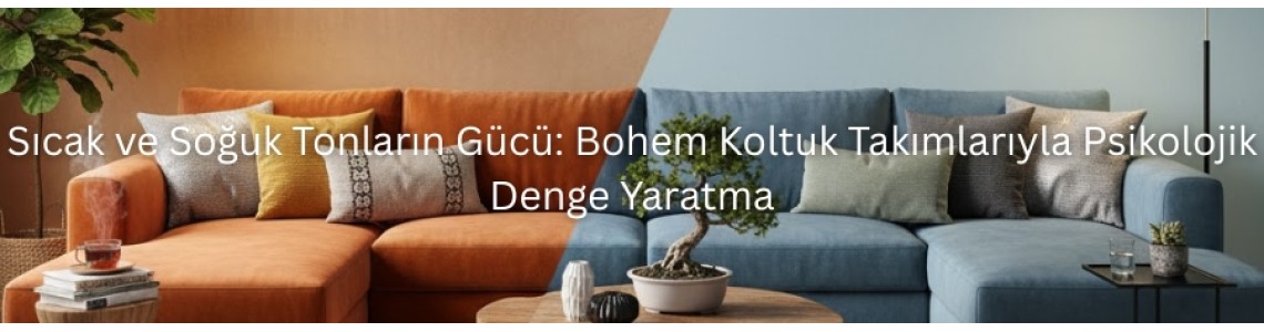 Sıcak ve Soğuk Tonların Gücü: Bohem Koltuk Takımlarıyla Psikolojik Denge Yaratma Sıcak ve Soğuk Tonların Gücü: Bohem Koltuk Takımlarıyla Psikolojik Denge Yaratma