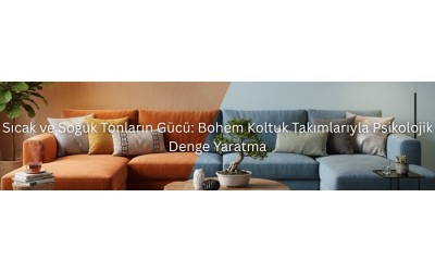 Sıcak ve Soğuk Tonların Gücü: Bohem Koltuk Takımlarıyla Psikolojik Denge Yaratma Sıcak ve Soğuk Tonların Gücü: Bohem Koltuk Takımlarıyla Psikolojik Denge Yaratma