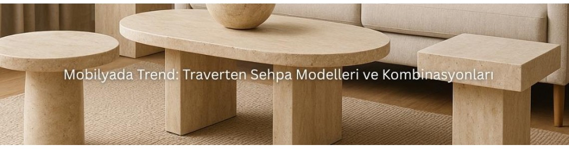 Mobilyada Trend: Traverten Sehpa Modelleri ve Kombinasyonları Mobilyada Trend: Traverten Sehpa Modelleri ve Kombinasyonları