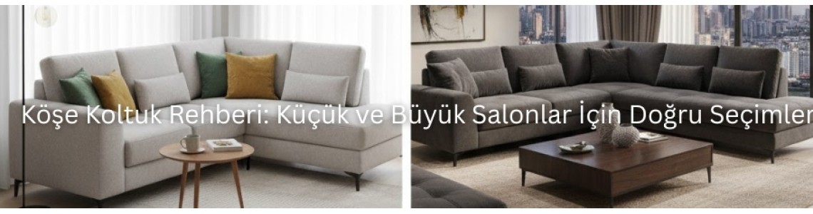 Köşe Koltuk Rehberi: Küçük ve Büyük Salonlar İçin Doğru Seçimler