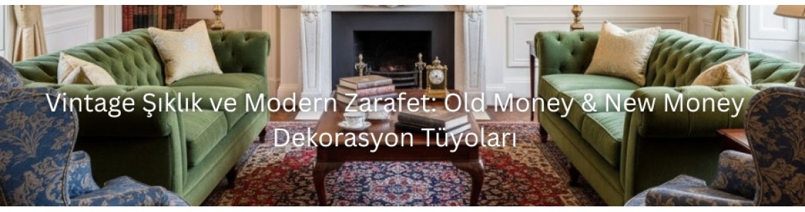 Vintage Şıklık ve Modern Zarafet: Old Money & New Money Dekorasyon Tüyoları Vintage Şıklık ve Modern Zarafet: Old Money & New Money Dekorasyon Tüyoları