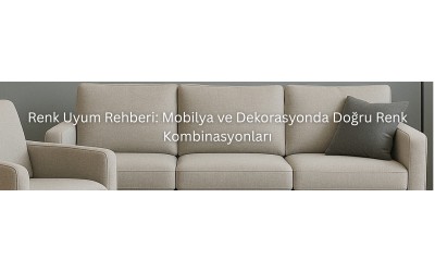 Renk Uyum Rehberi: Mobilya ve Dekorasyonda Doğru Renk Kombinasyonları Renk Uyum Rehberi: Mobilya ve Dekorasyonda Doğru Renk Kombinasyonları