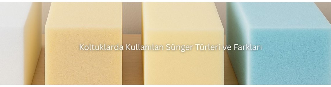 Koltuklarda Kullanılan Sünger Türleri ve Farkları