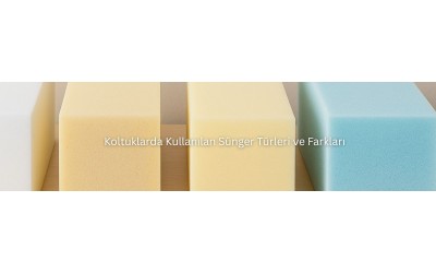 Koltuklarda Kullanılan Sünger Türleri ve Farkları Koltuklarda Kullanılan Sünger Türleri ve Farkları