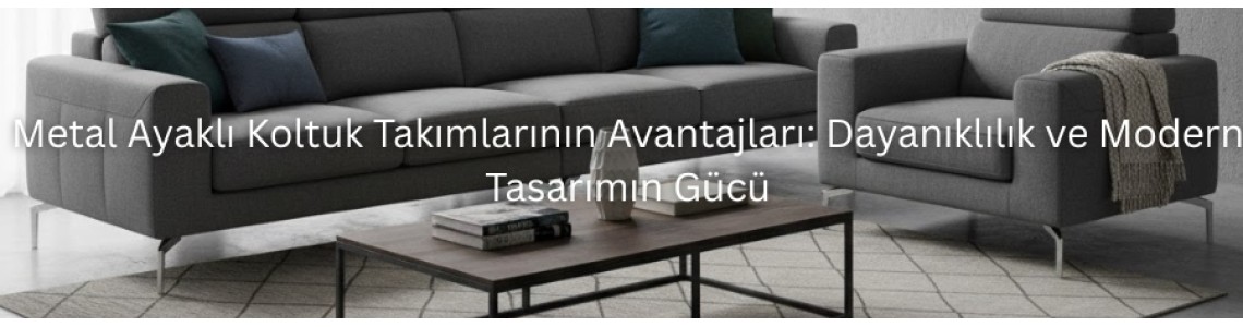 Metal Ayaklı Koltuk Takımlarının Avantajları: Dayanıklılık ve Modern Tasarımın Gücü Metal Ayaklı Koltuk Takımlarının Avantajları: Dayanıklılık ve Modern Tasarımın Gücü
