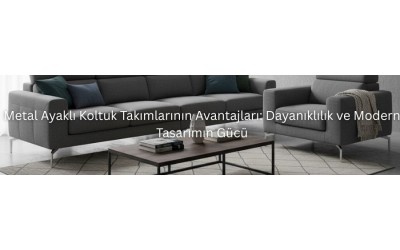Metal Ayaklı Koltuk Takımlarının Avantajları: Dayanıklılık ve Modern Tasarımın Gücü Metal Ayaklı Koltuk Takımlarının Avantajları: Dayanıklılık ve Modern Tasarımın Gücü