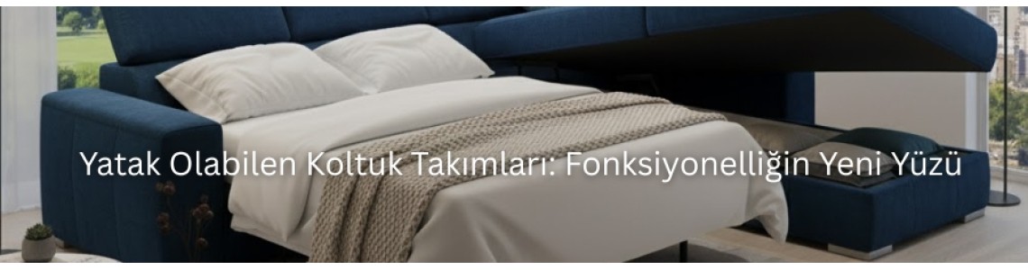 Yatak Olabilen Koltuk Takımları: Fonksiyonelliğin Yeni Yüzü Yatak Olabilen Koltuk Takımları: Fonksiyonelliğin Yeni Yüzü