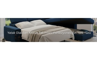 Yatak Olabilen Koltuk Takımları: Fonksiyonelliğin Yeni Yüzü Yatak Olabilen Koltuk Takımları: Fonksiyonelliğin Yeni Yüzü