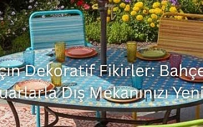 Yaz Bahçeniz İçin Dekoratif Fikirler: Bahçe Mobilyası ve Aksesuarlarla Dış Mekanınızı Yenileyin
