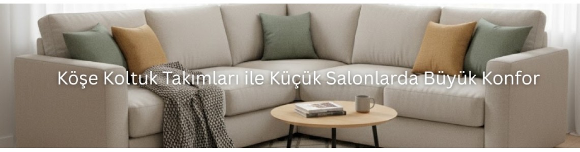 Köşe Koltuk Takımları ile Küçük Salonlarda Büyük Konfor Köşe Koltuk Takımları ile Küçük Salonlarda Büyük Konfor