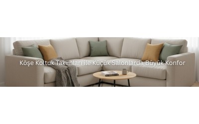 Köşe Koltuk Takımları ile Küçük Salonlarda Büyük Konfor Köşe Koltuk Takımları ile Küçük Salonlarda Büyük Konfor