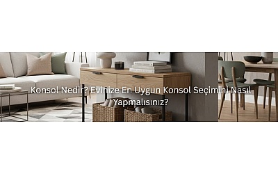 Konsol Nedir? Evinize En Uygun Konsol Seçimini Nasıl Yapmalısınız?