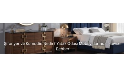 Şifonyer ve Komodin Nedir? Yatak Odası Mobilyalarında İşlevsel Rehber Şifonyer ve Komodin Nedir? Yatak Odası Mobilyalarında İşlevsel Rehber