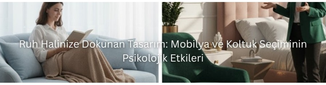 Ruh Halinize Dokunan Tasarım: Mobilya ve Koltuk Seçiminin Psikolojik Etkileri Ruh Halinize Dokunan Tasarım: Mobilya ve Koltuk Seçiminin Psikolojik Etkileri