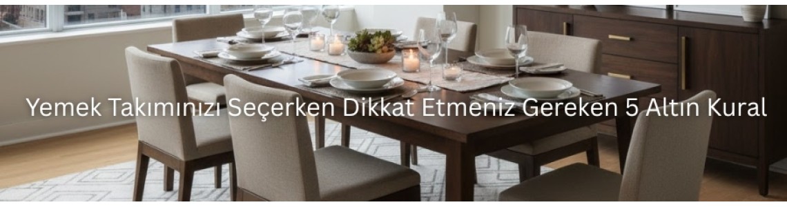 Yemek Takımınızı Seçerken Dikkat Etmeniz Gereken 5 Altın Kural